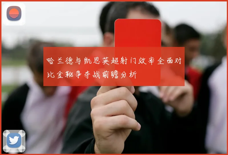 哈兰德与凯恩英超射门效率全面对比金靴争夺战前瞻分析